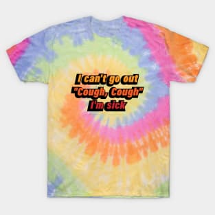 I can't go out Cough, Cough I'm sick T-Shirt